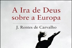 Novidades Livros: "A Ira de Deus sobre a Europa" de José Rentes de Carvalho