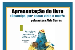 Apresentação do livro “Desculpa, por acaso viste o mar?”, de Alda Serras