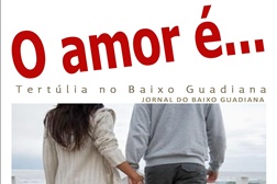 Tertúlia no Baixo Guadiana – “O Amor é…” - Dia 19 de fevereiro 2015
