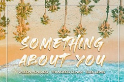 "Something About You" - A canção de Wilson Honrado e Francisco Cunha feat. Eden Lewis que promete ser um hit do Verão