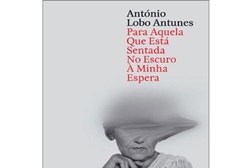 Novidades Livros: "Para Aquela que Está Sentada no Escuro à Minha Espera" de António Lobo Antunes 