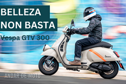 Teste Vespa GTV 300 - “Bellezza non basta”