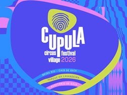 CÚPULA - Circus Village Festival inicia nova fase em Vila Nova de Gaia - Dias 4, 5 e 6 setembro no Cais de Gaia e Auditório Municipal de Gaia, e 12 e 13 de setembro no Parque da Lavandeira